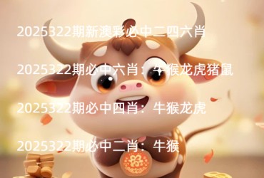 2025322期新澳彩必中二四六肖