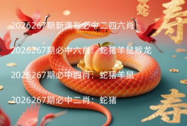 2026267期新澳彩必中二四六肖