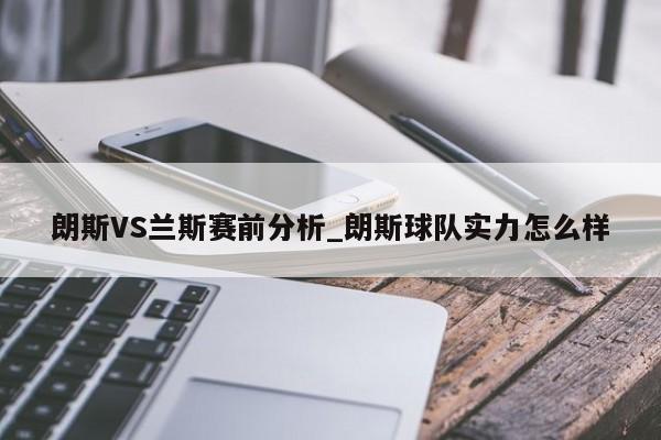 朗斯VS兰斯赛前分析_朗斯球队实力怎么样