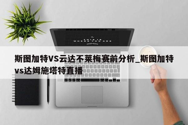 斯图加特VS云达不莱梅赛前分析_斯图加特vs达姆施塔特直播