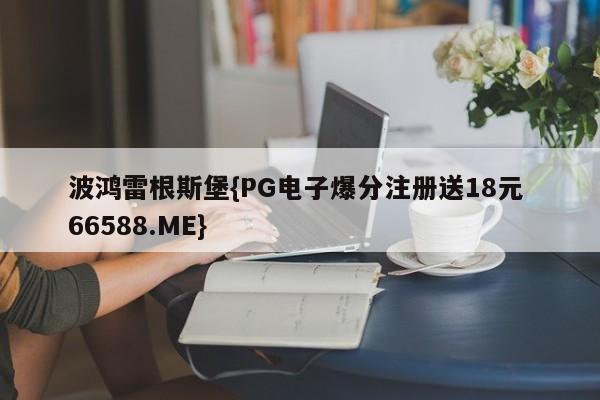 波鸿雷根斯堡{PG电子爆分注册送18元 66588.ME}