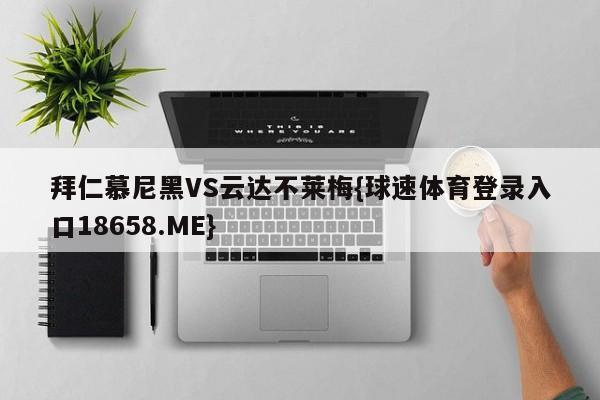 拜仁慕尼黑VS云达不莱梅{球速体育登录入口18658.ME}