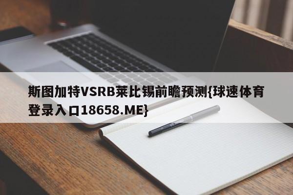 斯图加特VSRB莱比锡前瞻预测{球速体育登录入口18658.ME}