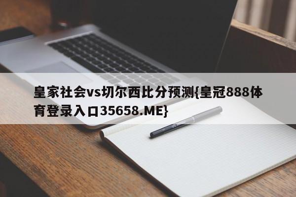 皇家社会vs切尔西比分预测{皇冠888体育登录入口35658.ME}
