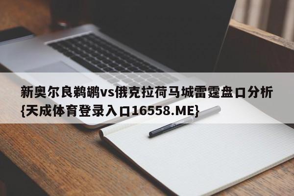 新奥尔良鹈鹕vs俄克拉荷马城雷霆盘口分析{天成体育登录入口16558.ME}