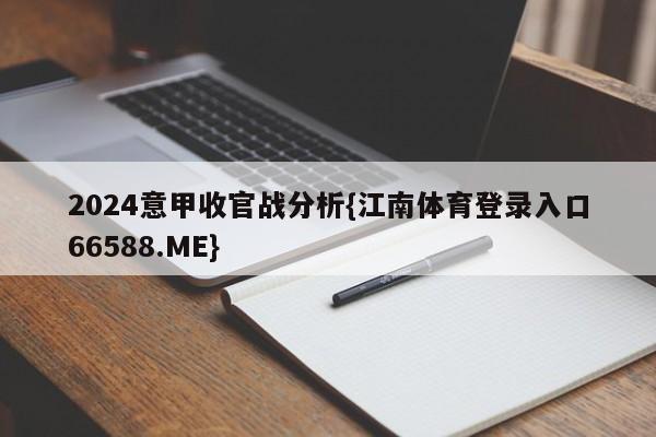 2024意甲收官战分析{江南体育登录入口66588.ME}