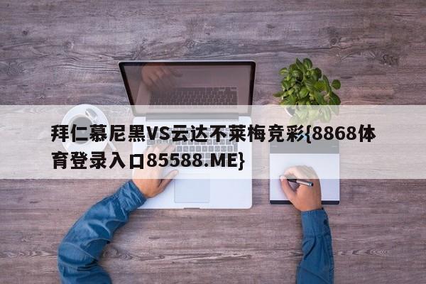 拜仁慕尼黑VS云达不莱梅竞彩{8868体育登录入口85588.ME}