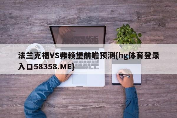 法兰克福VS弗赖堡前瞻预测{hg体育登录入口58358.ME}