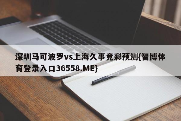 深圳马可波罗vs上海久事竞彩预测{智博体育登录入口36558.ME}