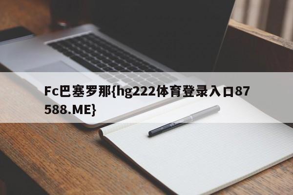 Fc巴塞罗那{hg222体育登录入口87588.ME}