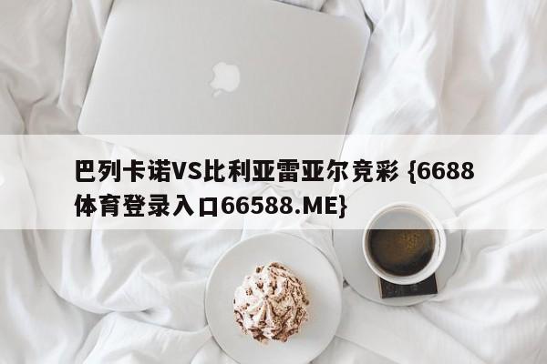 巴列卡诺VS比利亚雷亚尔竞彩 {6688体育登录入口66588.ME}
