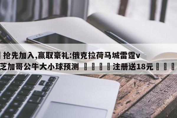 ✅抢先加入,赢取豪礼:俄克拉荷马城雷霆vs芝加哥公牛大小球预测 🏆注册送18元🎁