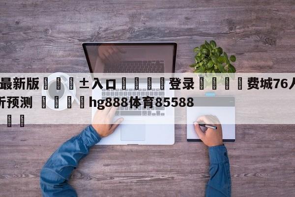 🥀最新版🎱入口🐔登录🚭费城76人vs丹佛掘金分析预测 🏆hg888体育85588.ME🎁