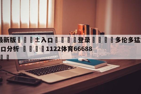 🥀最新版🎱入口🐔登录🚭多伦多猛龙vs夏洛特黄蜂盘口分析 🏆1122体育66688.ME🎁