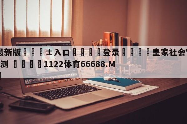 🥀最新版🎱入口🐔登录🚭皇家社会VS巴塞罗那前瞻预测 🏆1122体育66688.ME🎁