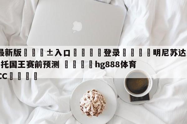 🥀最新版🎱入口🐔登录🚭明尼苏达森林狼vs萨克拉门托国王赛前预测 🏆hg888体育69972·CC🎁