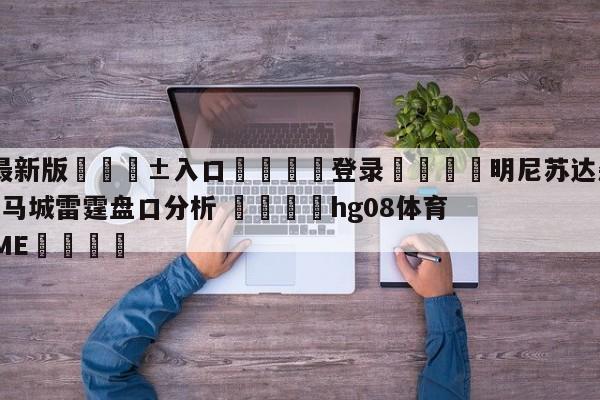 🥀最新版🎱入口🐔登录🚭明尼苏达森林狼vs俄克拉荷马城雷霆盘口分析 🏆hg08体育85588·ME🎁