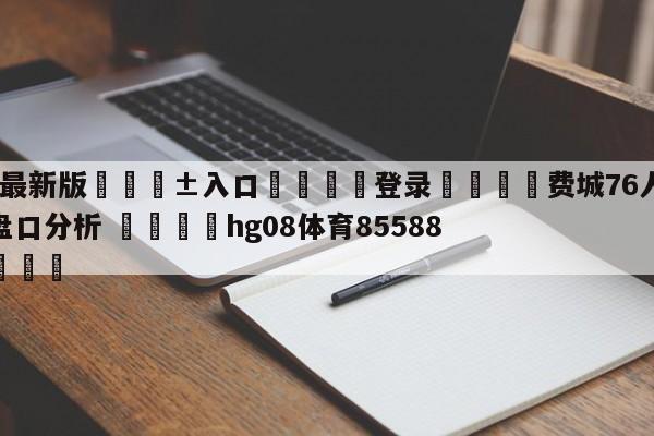 🥀最新版🎱入口🐔登录🚭费城76人vs底特律活塞盘口分析 🏆hg08体育85588·ME🎁