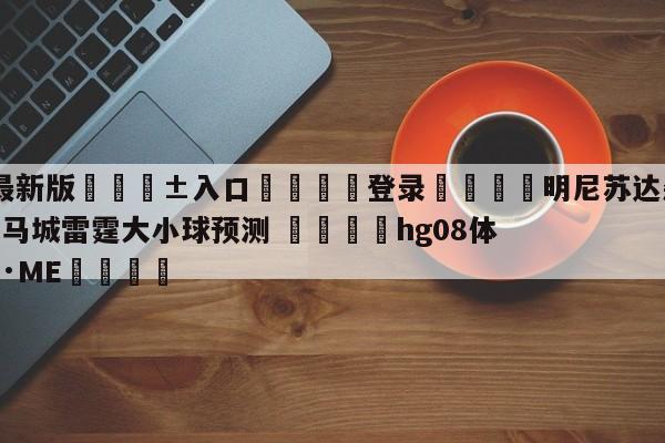 🥀最新版🎱入口🐔登录🚭明尼苏达森林狼vs俄克拉荷马城雷霆大小球预测 🏆hg08体育85588·ME🎁