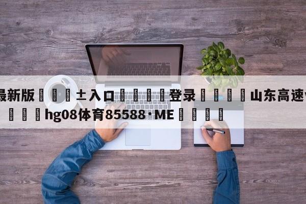 🥀最新版🎱入口🐔登录🚭山东高速vs北京控股预测 🏆hg08体育85588·ME🎁